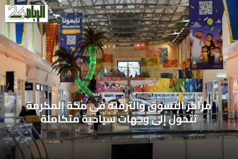 مراكز التسوق والترفيه في مكة المكرمة تتحول إلى وجهات سياحية متكاملة