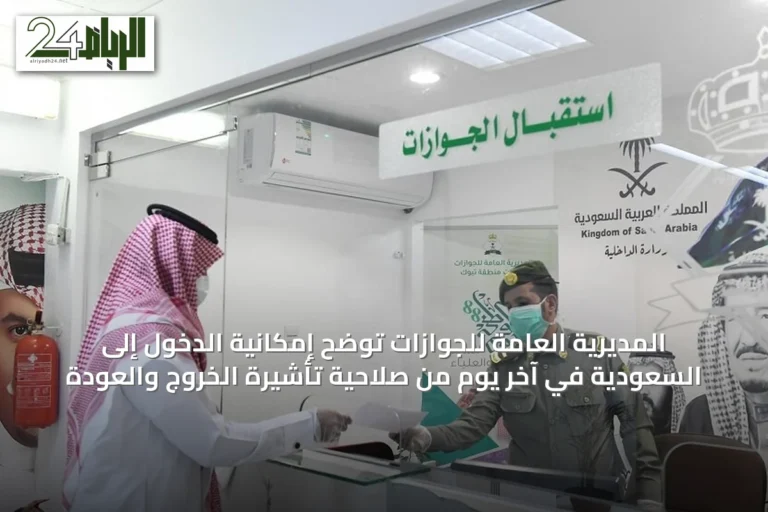 المديرية العامة للجوازات توضح إمكانية الدخول إلى السعودية في آخر يوم من صلاحية تأشيرة الخروج والعودة