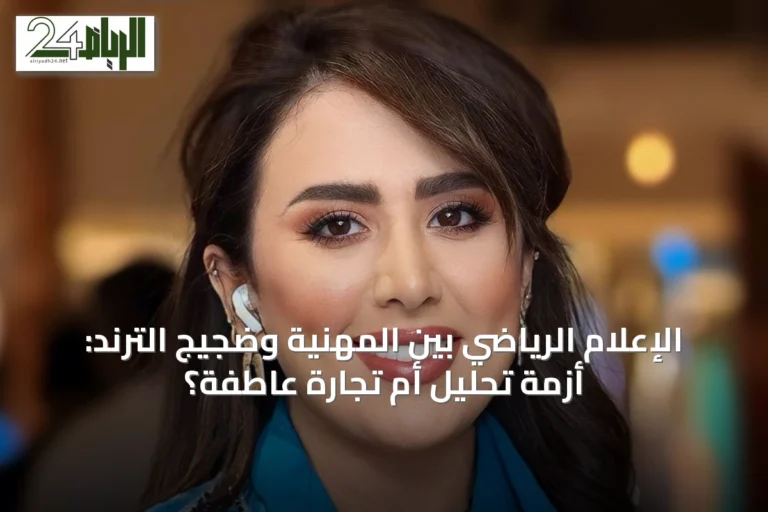 الإعلام الرياضي بين المهنية وضجيج الترند: أزمة تحليل أم تجارة عاطفة؟