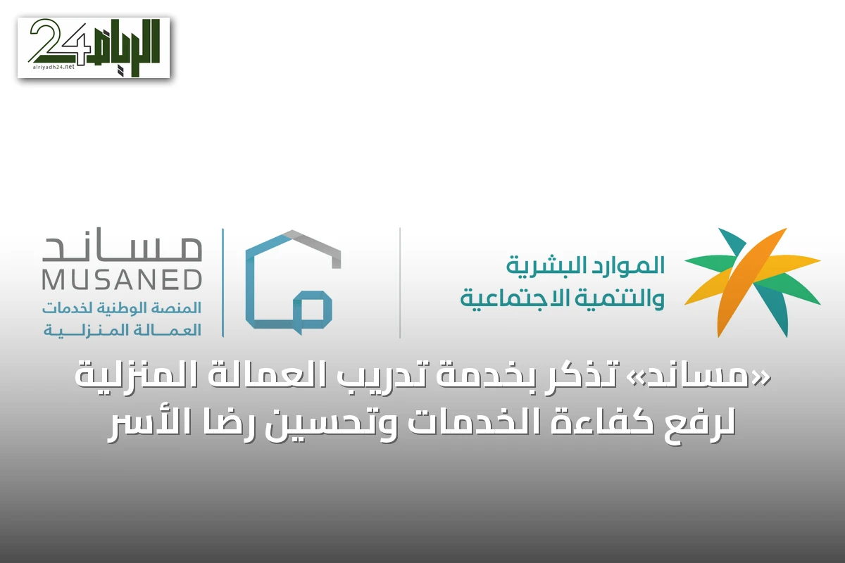 «مساند» تذكّر بخدمة تدريب العمالة المنزلية لرفع كفاءة الخدمات وتحسين رضا الأسر