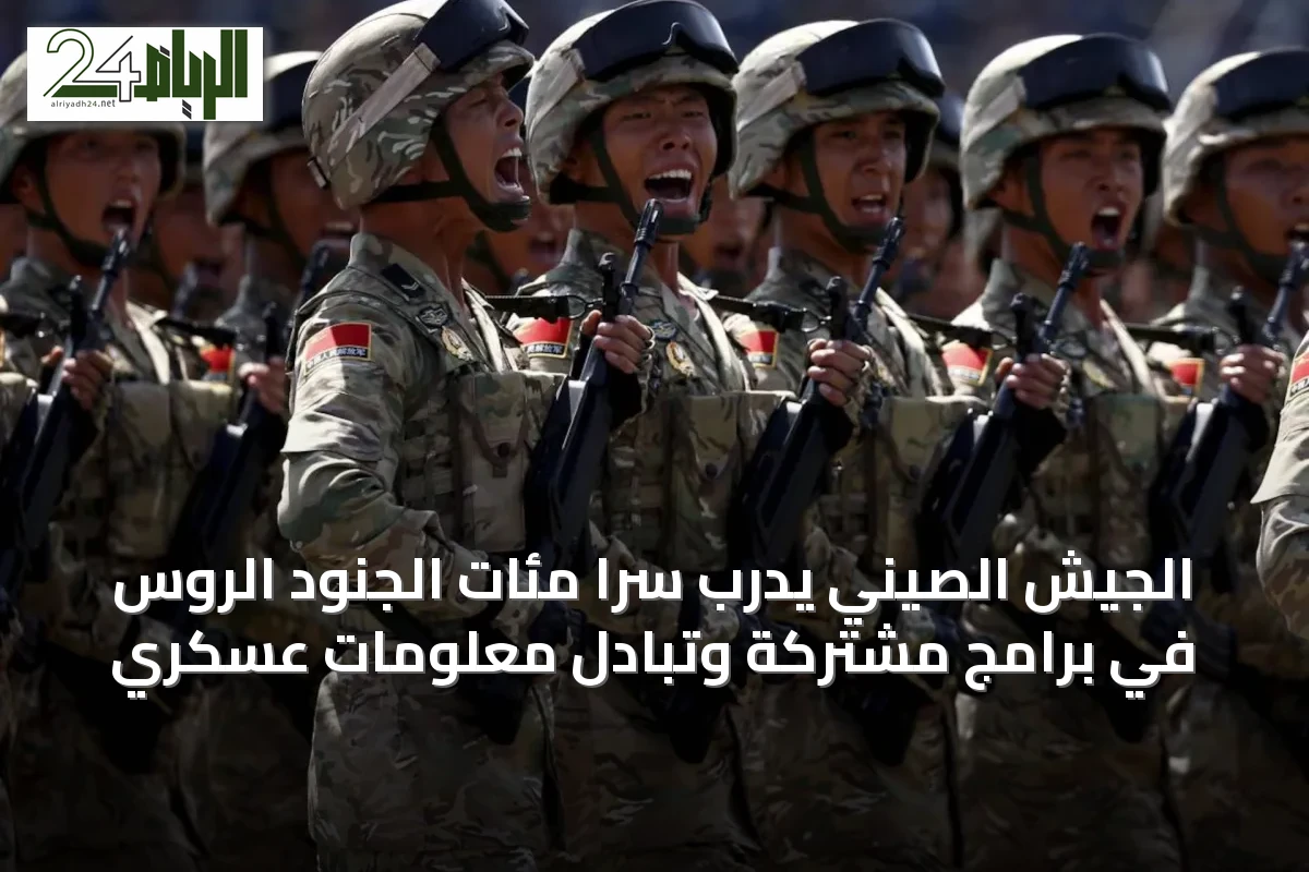 الجيش الصيني يدرب سرًّا مئات الجنود الروس في برامج مشتركة وتبادل معلومات عسكري