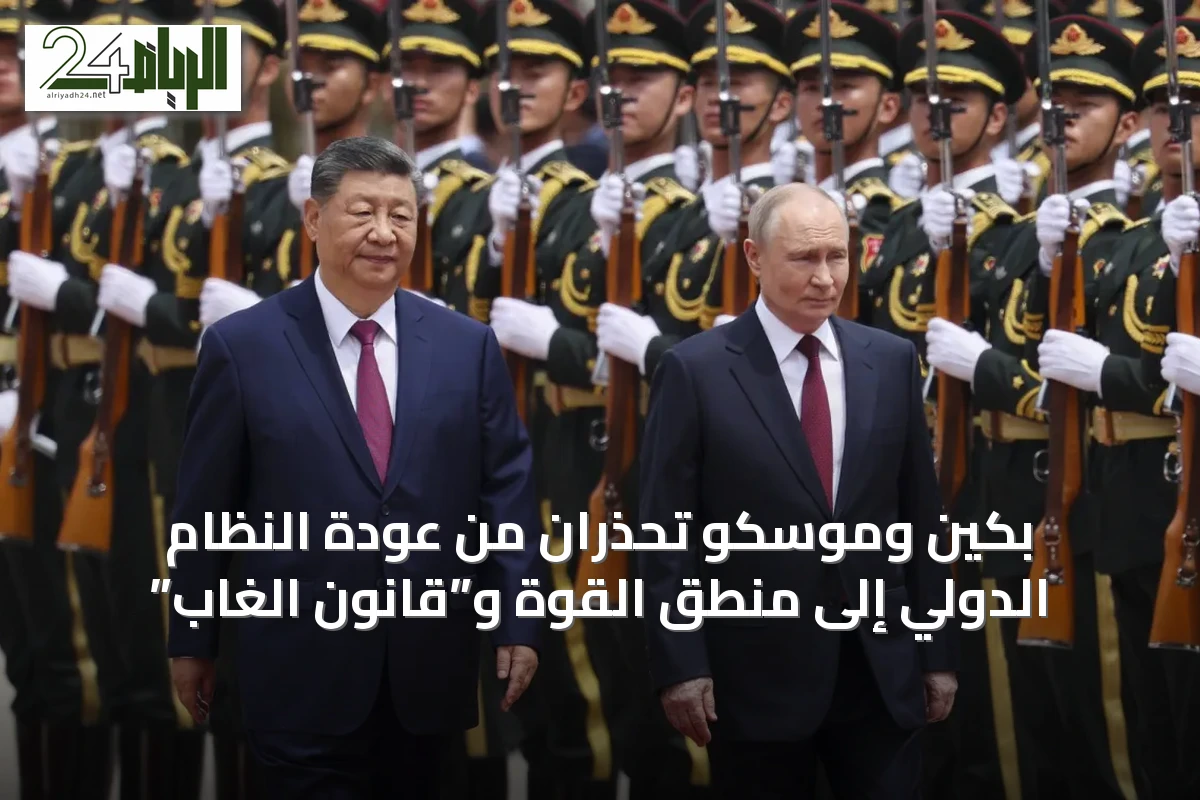 بكين وموسكو تحذران من عودة النظام الدولي إلى منطق القوة و”قانون الغاب”
