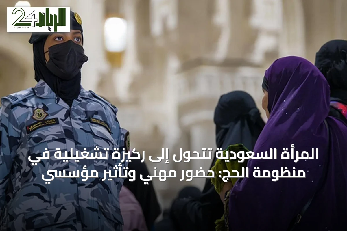 المرأة السعودية تتحول إلى ركيزة تشغيلية في منظومة الحج: حضور مهني وتأثير مؤسسي