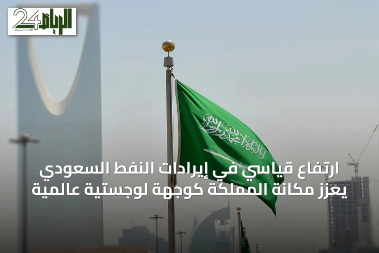 ارتفاع قياسي في إيرادات النفط السعودي يعزز مكانة المملكة كوجهة لوجستية عالمية