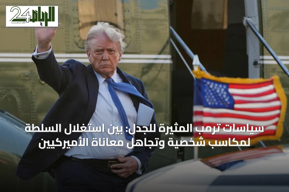 سياسات ترمب المثيرة للجدل: بين استغلال السلطة لمكاسب شخصية وتجاهل معاناة الأميركيين