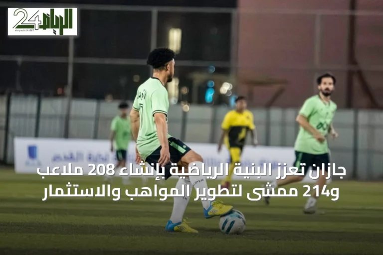 جازان تعزز البنية الرياضية بإنشاء 208 ملاعب و214 ممشى لتطوير المواهب والاستثمار