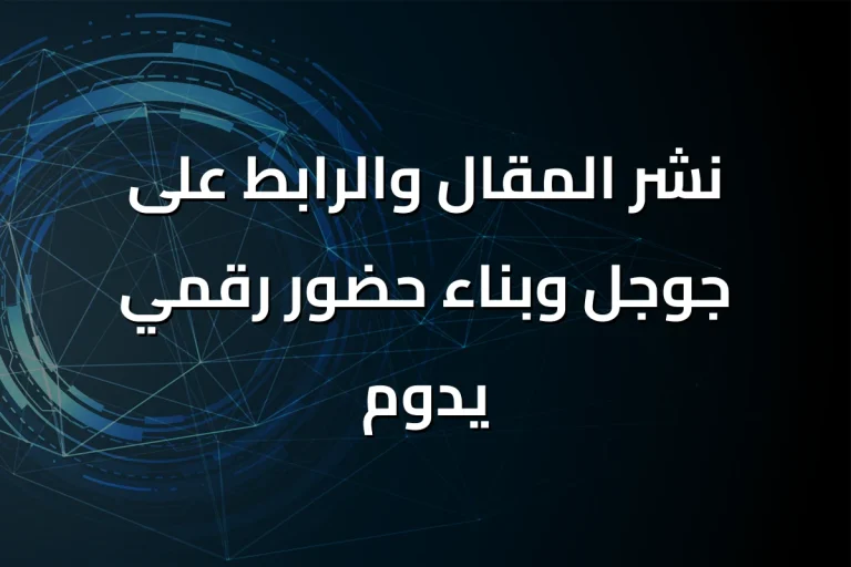 نشر المقال والرابط على جوجل وبناء حضور رقمي يدوم