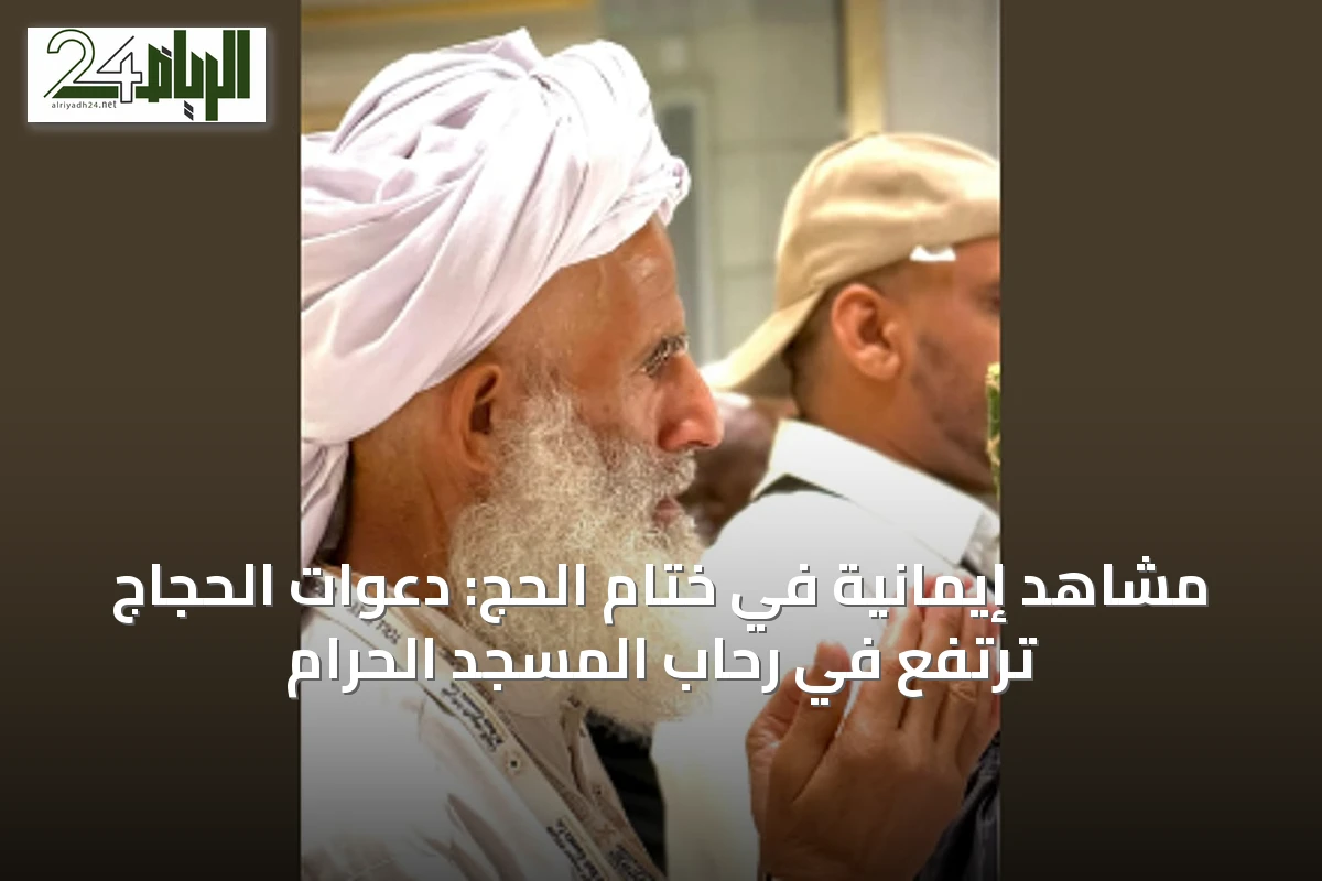 مشاهد إيمانية في ختام الحج: دعوات الحجاج ترتفع في رحاب المسجد الحرام