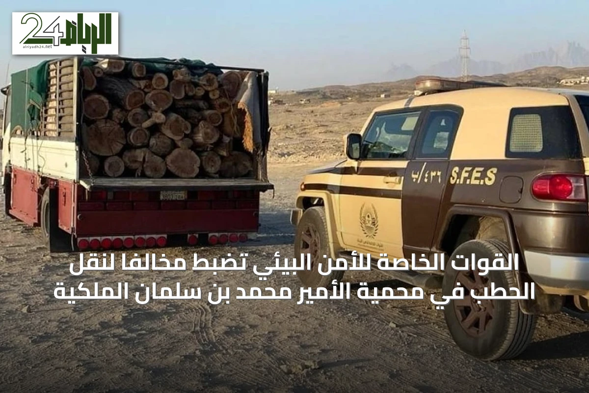 القوات الخاصة للأمن البيئي تضبط مخالفًا لنقل الحطب في محمية الأمير محمد بن سلمان الملكية