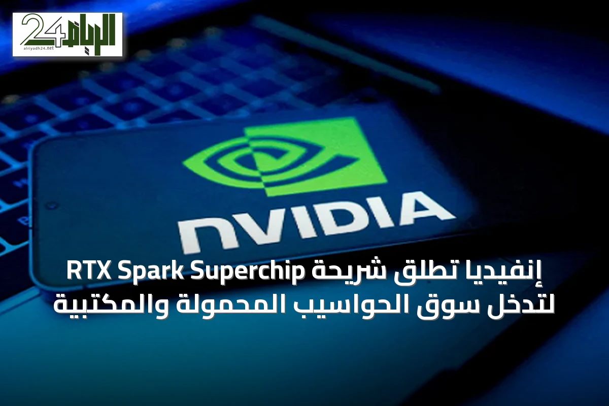 إنفيديا تُطلق شريحة RTX Spark Superchip لتدخل سوق الحواسيب المحمولة والمكتبية