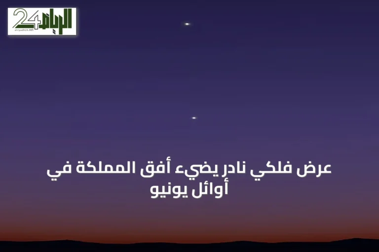 عرض فلكي نادر يضيء أفق المملكة في أوائل يونيو