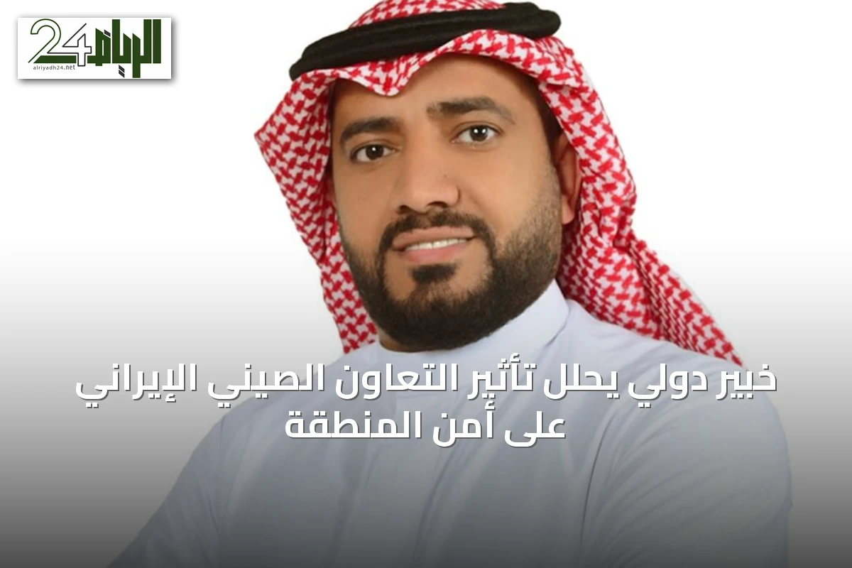 خبير دولي يحلل تأثير التعاون الصيني الإيراني على أمن المنطقة