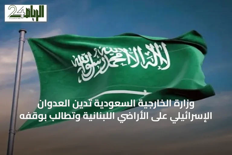 وزارة الخارجية السعودية تدين العدوان الإسرائيلي على الأراضي اللبنانية وتطالب بوقفه
