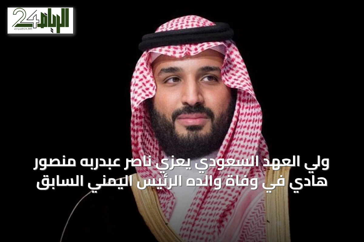 ولي العهد السعودي يعزي ناصر عبدربه منصور هادي في وفاة والده الرئيس اليمني السابق