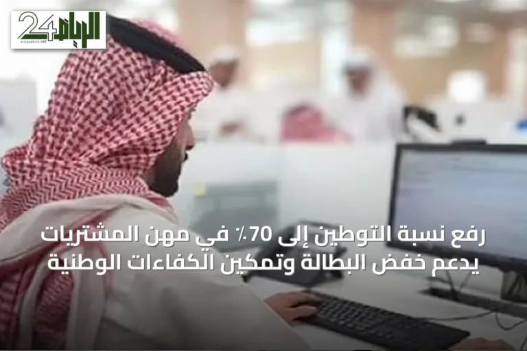 رفع نسبة التوطين إلى 70٪ في مهن المشتريات يدعم خفض البطالة وتمكين الكفاءات الوطنية
