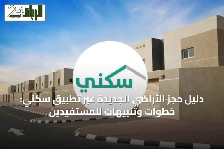 دليل حجز الأراضي الجديدة عبر تطبيق سكني: خطوات وتنبيهات للمستفيدين