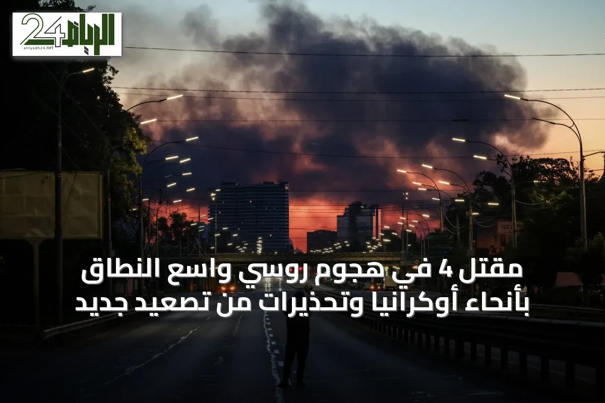 مقتل 4 في هجوم روسي واسع النطاق بأنحاء أوكرانيا وتحذيرات من تصعيد جديد