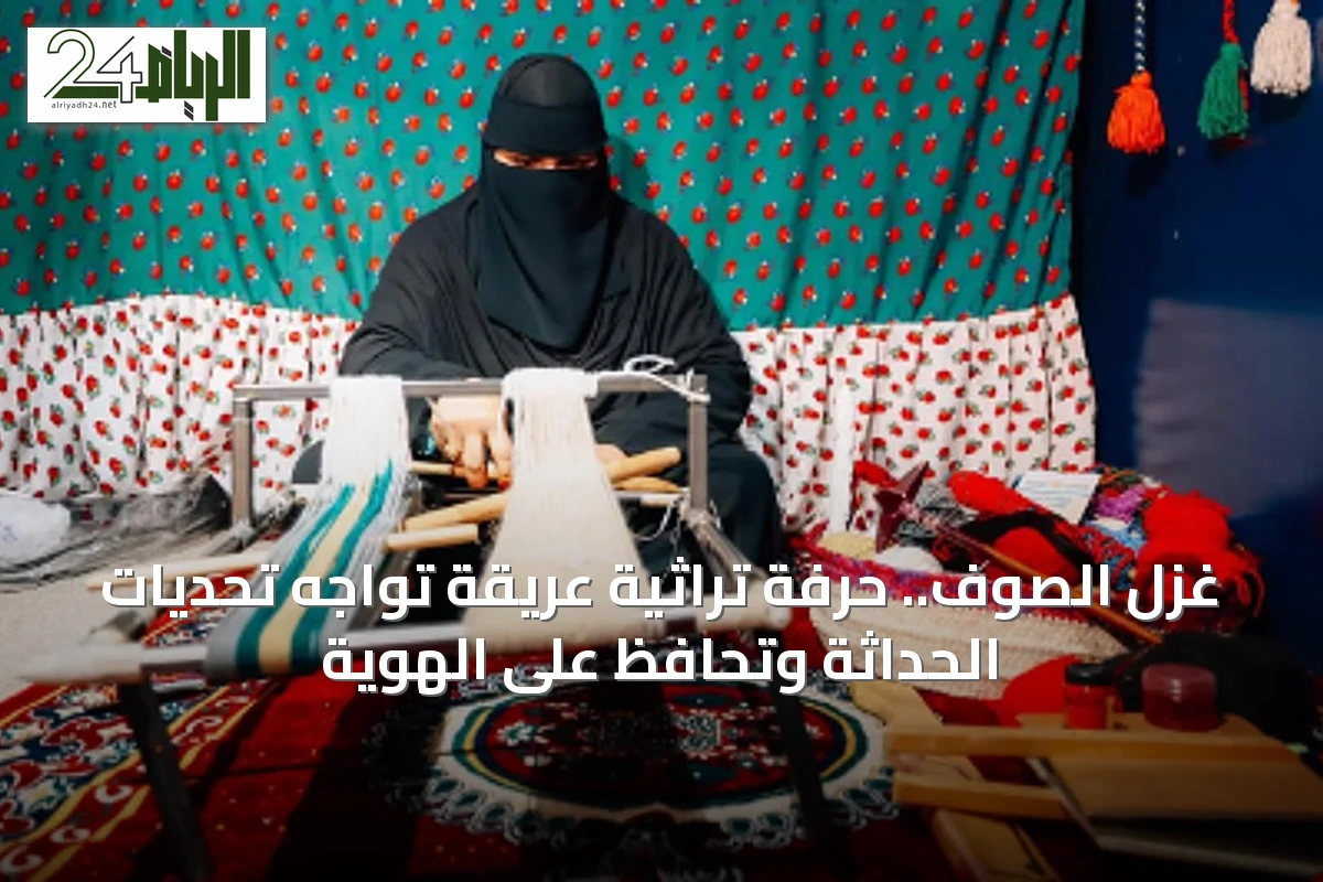 غزل الصوف.. حرفة تراثية عريقة تواجه تحديات الحداثة وتحافظ على الهوية
