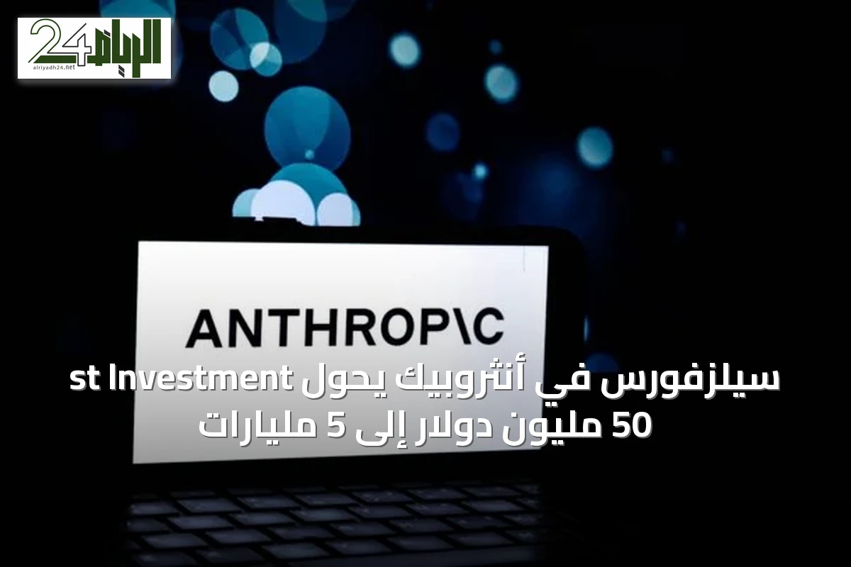 st Investment سيلزفورس في أنثروبيك يحول 50 مليون دولار إلى 5 مليارات