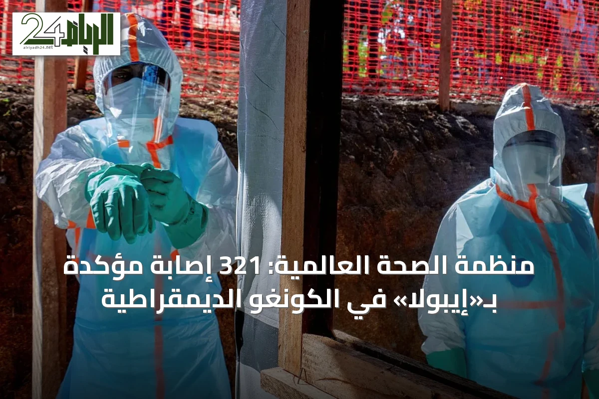 منظمة الصحة العالمية: 321 إصابة مؤكدة بـ«إيبولا» في الكونغو الديمقراطية