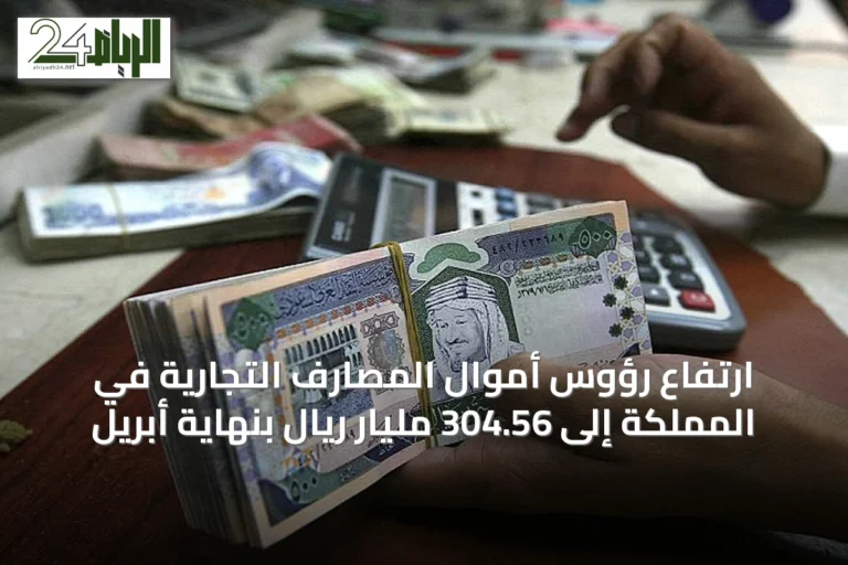 ارتفاع رؤوس أموال المصارف التجارية في المملكة إلى 304.56 مليار ريال بنهاية أبريل
