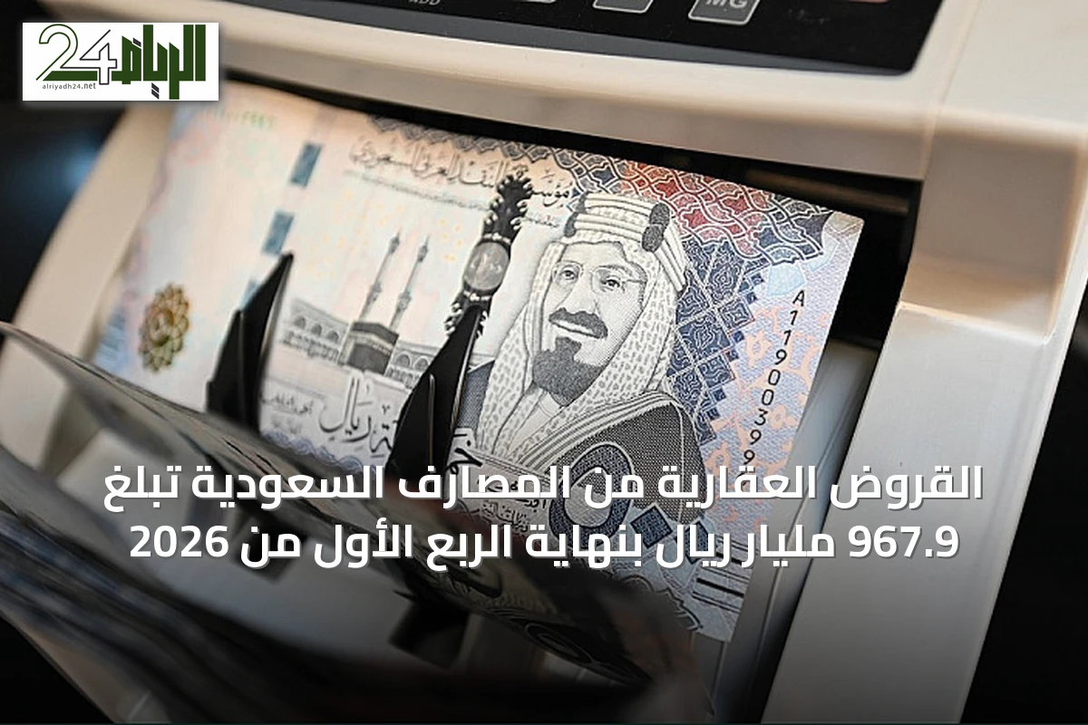 القروض العقارية من المصارف السعودية تبلغ 967.9 مليار ريال بنهاية الربع الأول من 2026