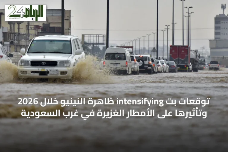 توقعات بت intensifying ظاهرة النينيو خلال 2026 وتأثيرها على الأمطار الغزيرة في غرب السعودية