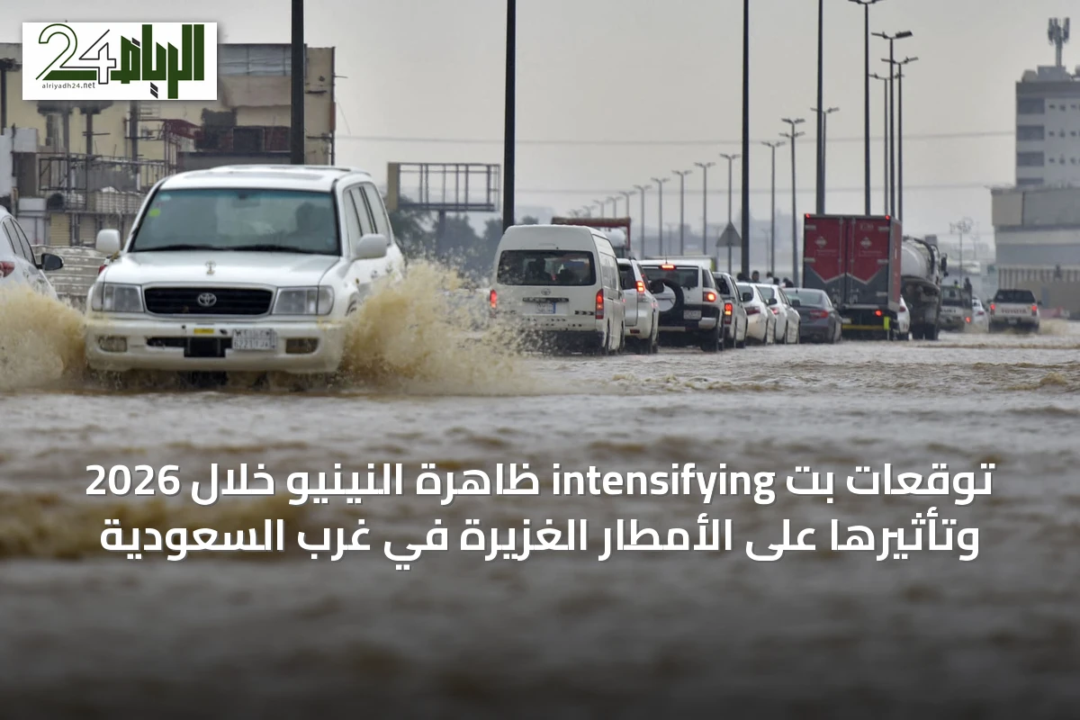 توقعات بت intensifying ظاهرة النينيو خلال 2026 وتأثيرها على الأمطار الغزيرة في غرب السعودية