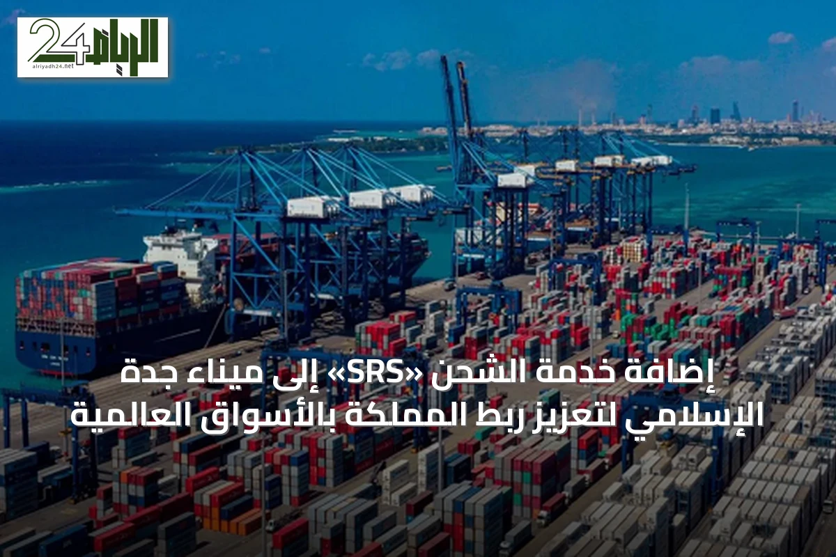 إضافة خدمة الشحن «SRS» إلى ميناء جدة الإسلامي لتعزيز ربط المملكة بالأسواق العالمية