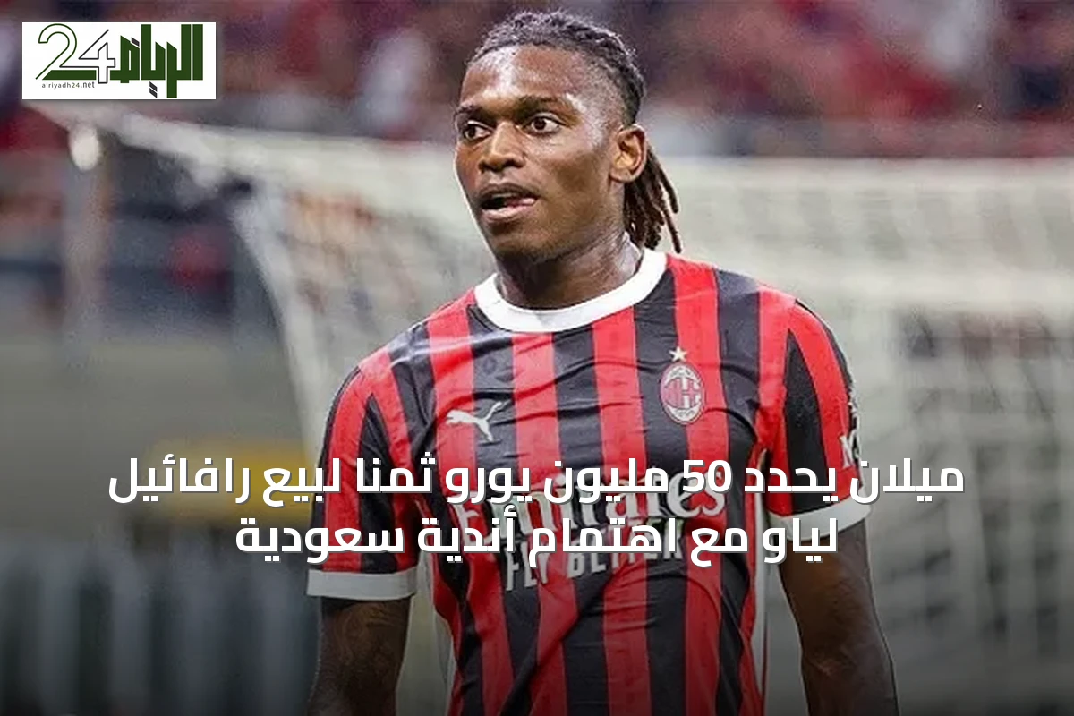 ميلان يحدد 50 مليون يورو ثمناً لبيع رافائيل لياو مع اهتمام أندية سعودية