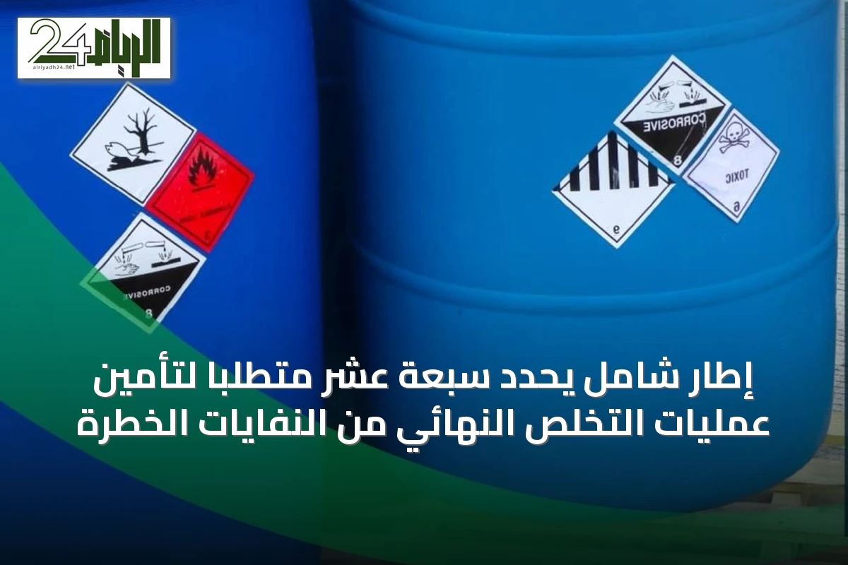 إطار شامل يحدد سبعة عشر متطلباً لتأمين عمليات التخلص النهائي من النفايات الخطرة
