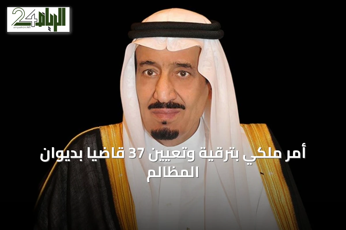 أمر ملكي بترقية وتعيين 37 قاضياً بديوان المظالم