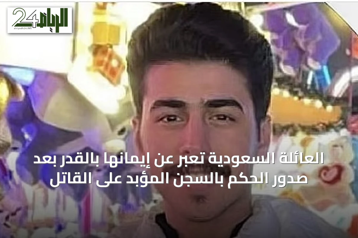 العائلة السعودية تُعبر عن إيمانها بالقدر بعد صدور الحكم بالسجن المؤبد على القاتل