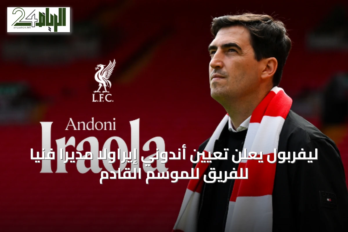 ليفربول يعلن تعيين أندوني إيراولا مديراً فنياً للفريق للموسم القادم