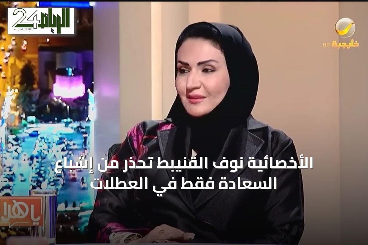 الأخصائية نوف القنيبط تحذر من إشباع السعادة فقط في العطلات