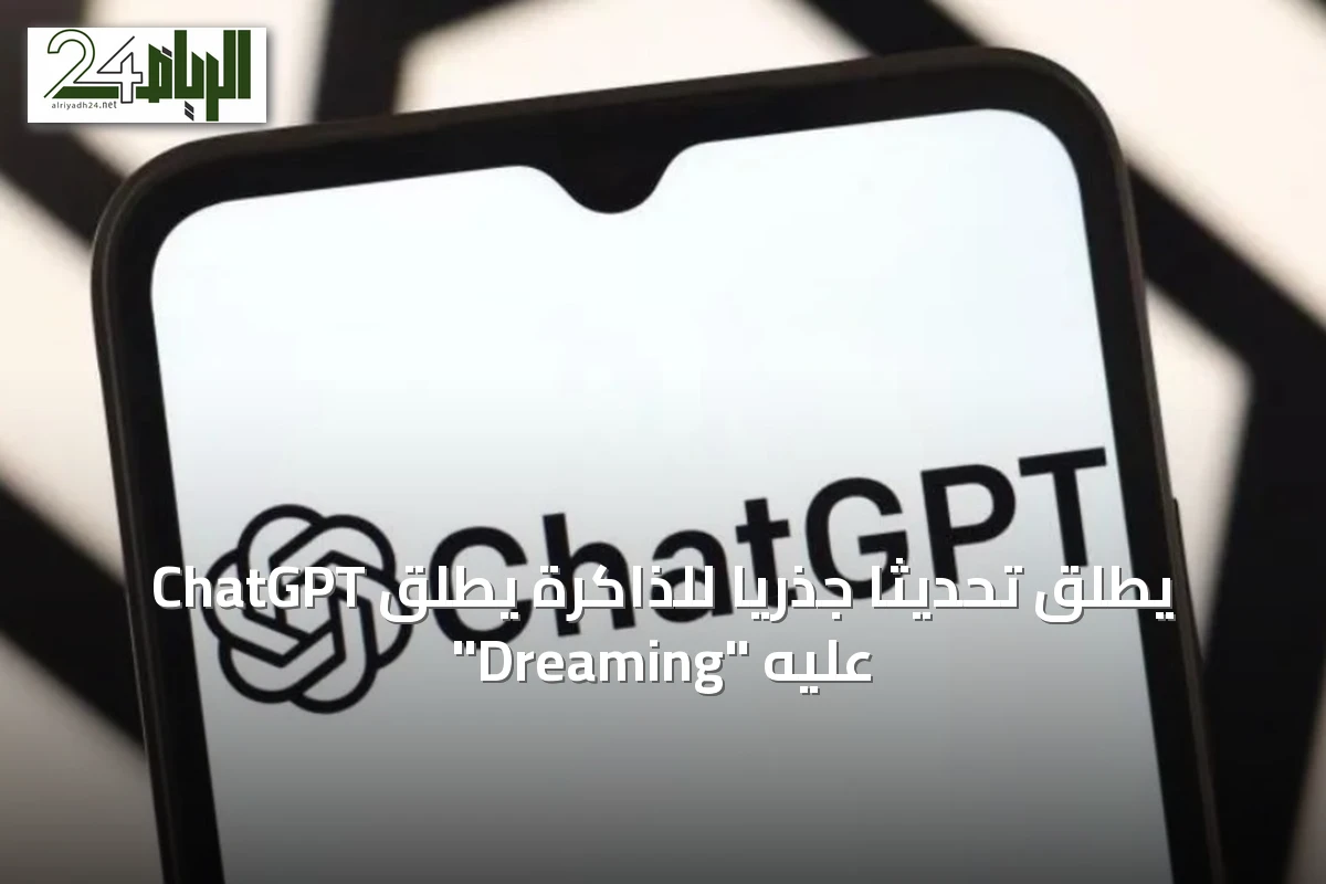 ChatGPT يطلق تحديثًا جذريًا للذاكرة يطلق عليه "Dreaming"