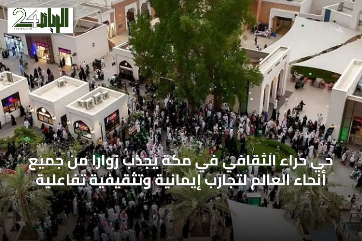 حي حراء الثقافي في مكة يجذب زواراً من جميع أنحاء العالم لتجارب إيمانية وتثقيفية تفاعلية