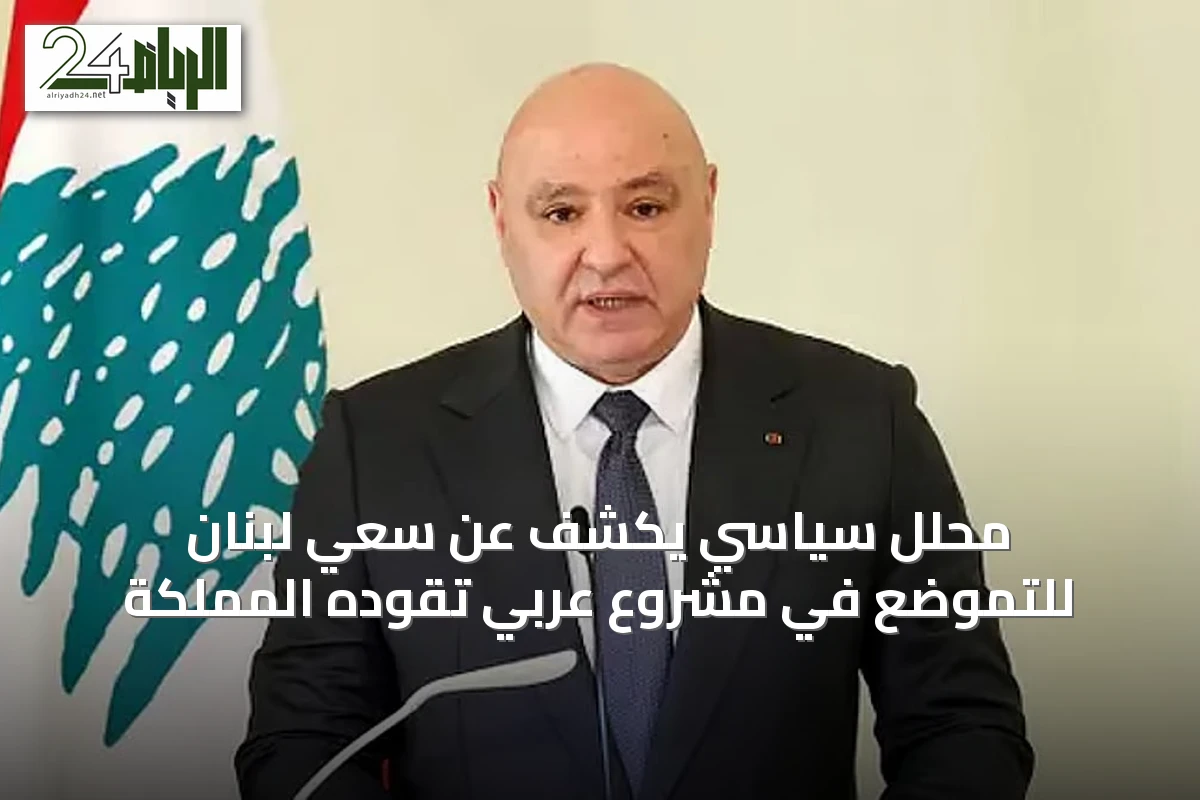 محلل سياسي يكشف عن سعي لبنان للتموضع في مشروع عربي تقوده المملكة