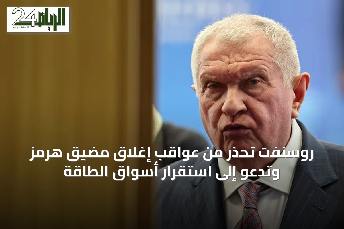 روسنفت تحذر من عواقب إغلاق مضيق هرمز وتدعو إلى استقرار أسواق الطاقة