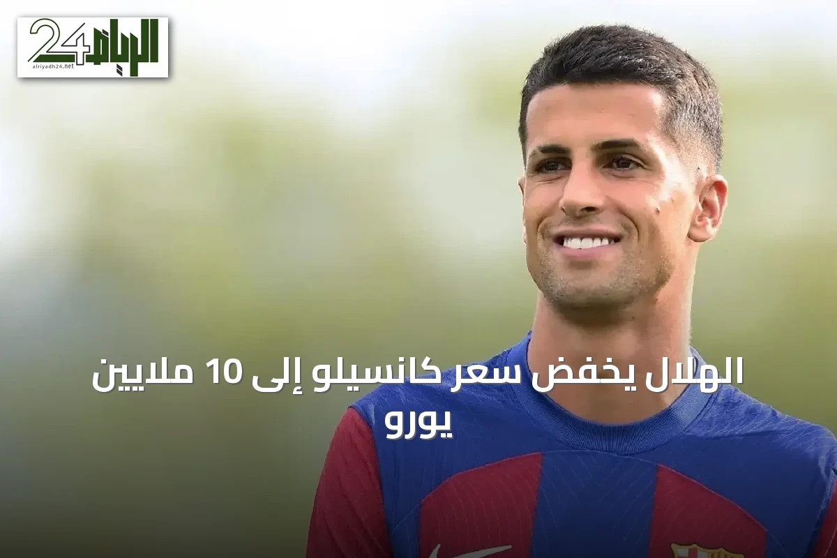 الهلال يخفض سعر كانسيلو إلى 10 ملايين يورو