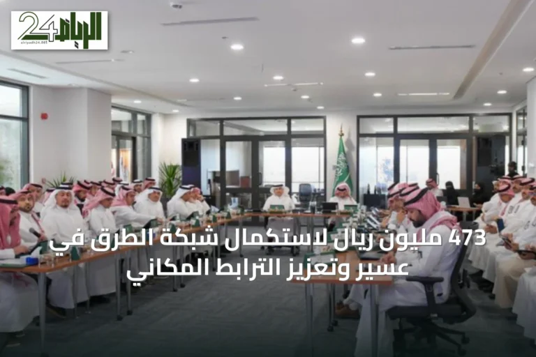 473 مليون ريال لاستكمال شبكة الطرق في عسير وتعزيز الترابط المكاني