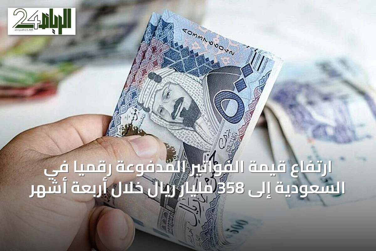 ارتفاع قيمة الفواتير المدفوعة رقمياً في السعودية إلى 358 مليار ريال خلال أربعة أشهر