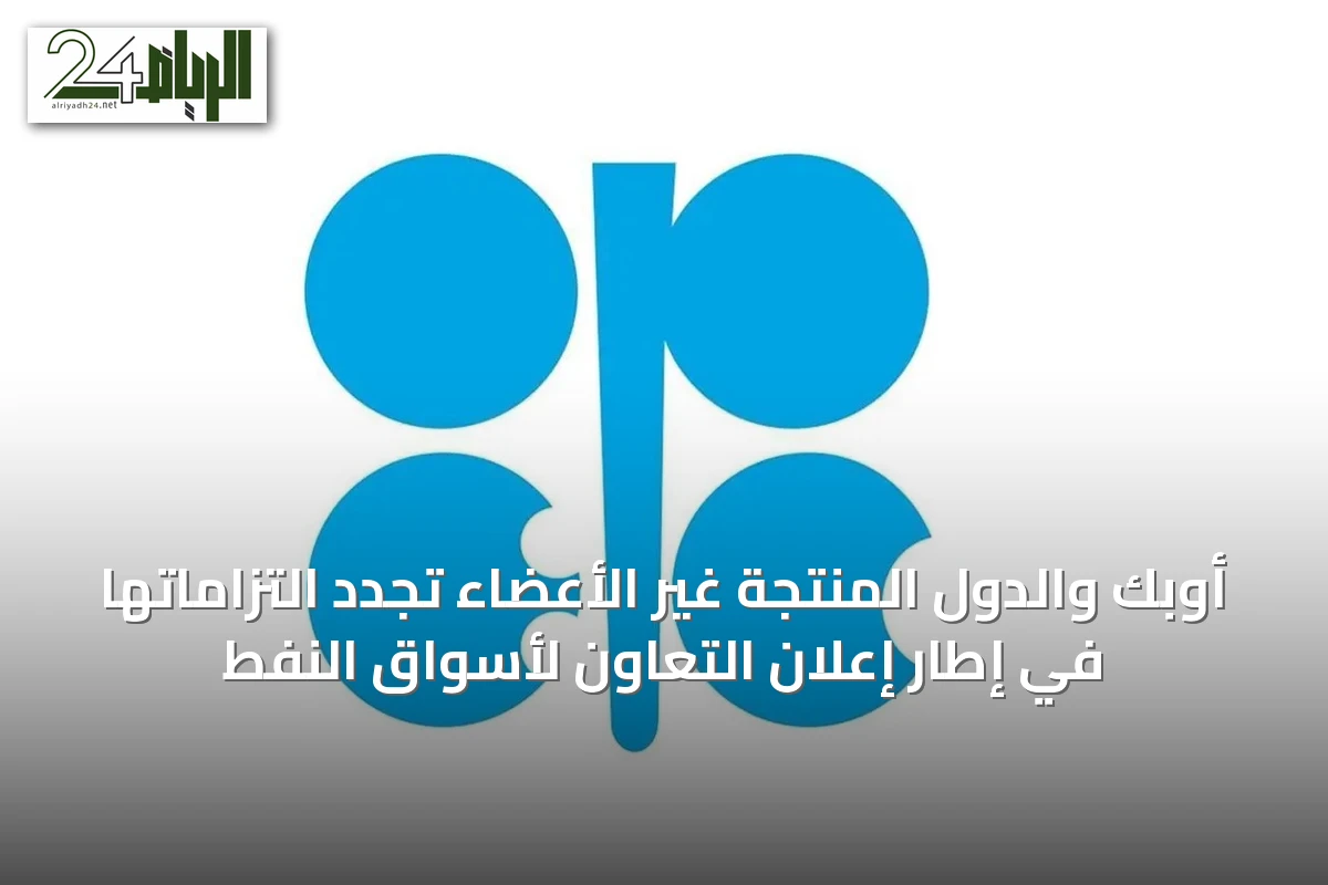 أوبك والدول المنتجة غير الأعضاء تجدد التزاماتها في إطار إعلان التعاون لأسواق النفط