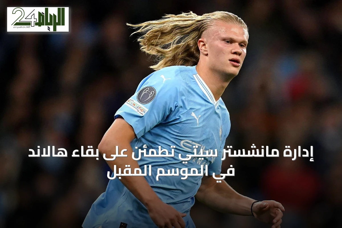 إدارة مانشستر سيتي تطمئن على بقاء هالاند في الموسم المقبل