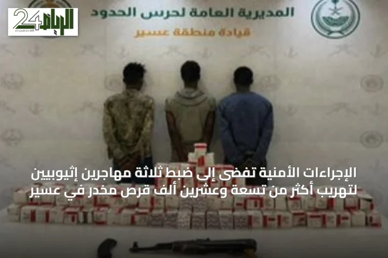 الإجراءات الأمنية تفضى إلى ضبط ثلاثة مهاجرين إثيوبيين لتهريب أكثر من تسعة وعشرين ألف قرص مخدر في عسير