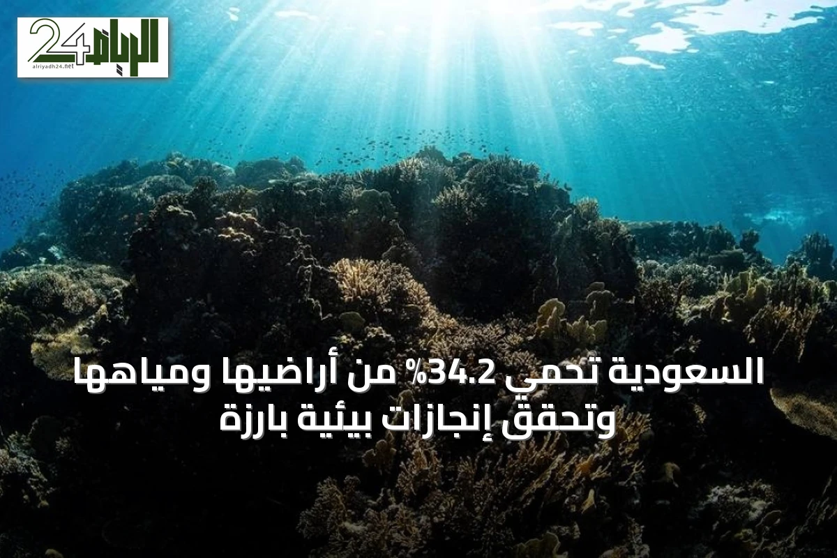 السعودية تحمي 34.2% من أراضيها ومياهها وتحقق إنجازات بيئية بارزة