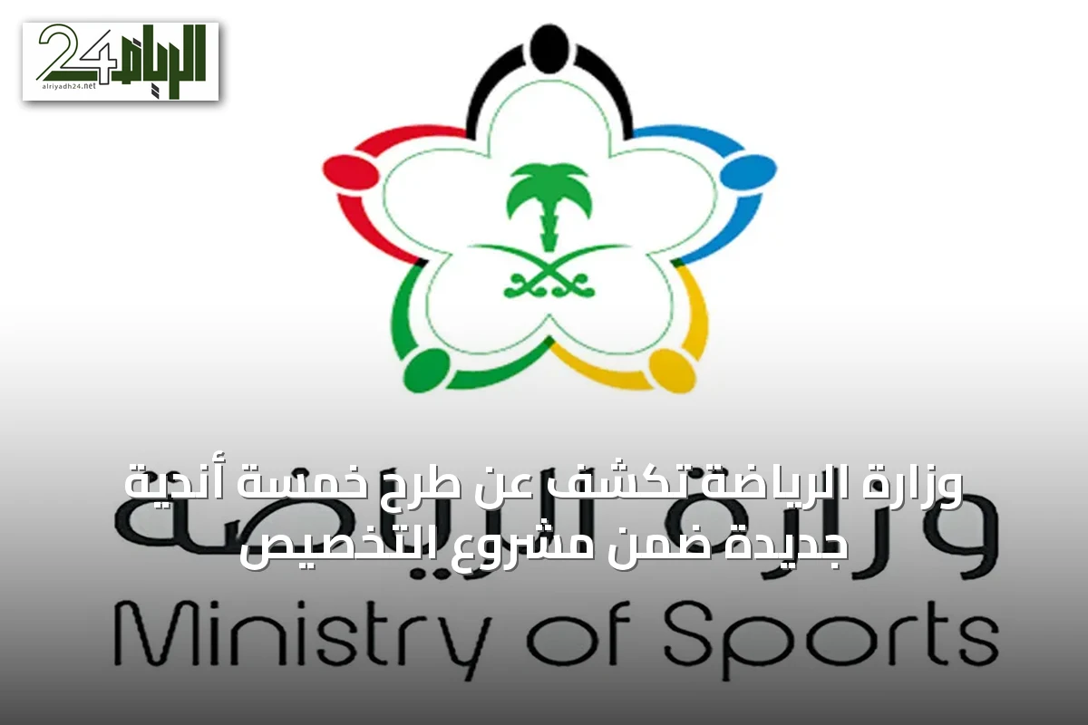 وزارة الرياضة تكشف عن طرح خمسة أندية جديدة ضمن مشروع التخصيص