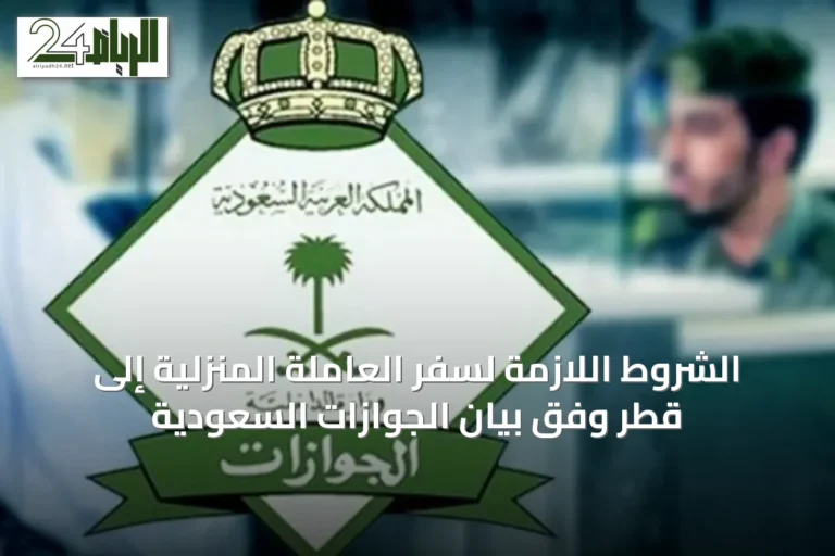 الشروط اللازمة لسفر العاملة المنزلية إلى قطر وفق بيان الجوازات السعودية