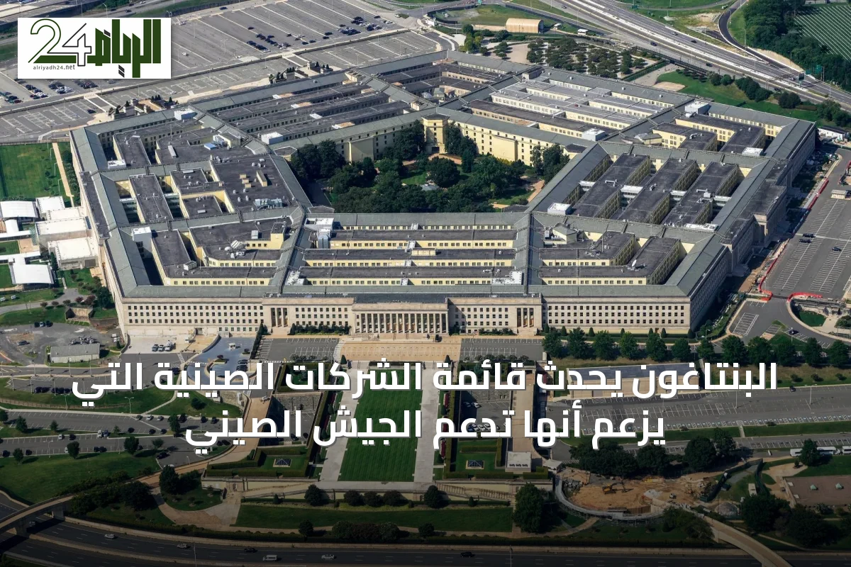 البنتاغون يحدّث قائمة الشركات الصينية التي يُزعم أنها تدعم الجيش الصيني