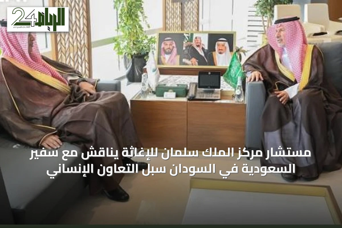 مستشار مركز الملك سلمان للإغاثة يناقش مع سفير السعودية في السودان سبل التعاون الإنساني